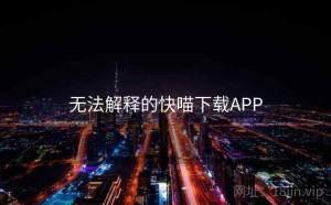 无法解释的快喵下载APP