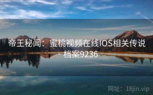 帝王秘闻：蜜桃视频在线IOS相关传说 · 档案9236
