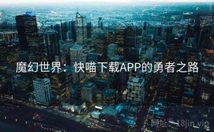 魔幻世界：快喵下载APP的勇者之路