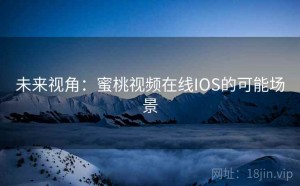 未来视角：蜜桃视频在线IOS的可能场景