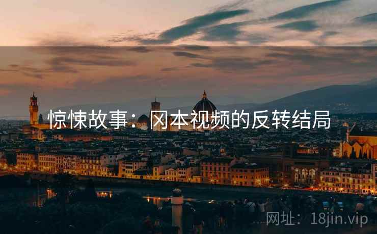 惊悚故事：冈本视频的反转结局