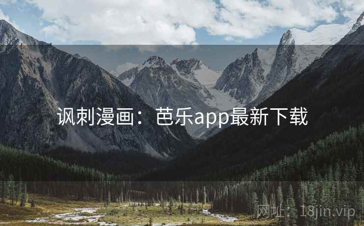 讽刺漫画：芭乐app最新下载