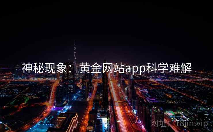 神秘现象:黄金网站app科学难解 神秘现象:黄金网站app科学难解