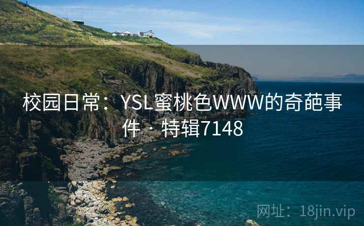 校园日常：YSL蜜桃色WWW的奇葩事件 · 特辑7148