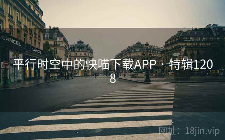 平行时空中的快喵下载APP · 特辑1208